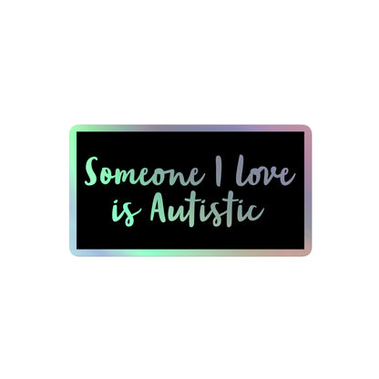 Someone I Love is Autistic - Holographic Sticker